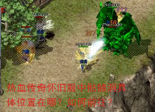 热血传奇怀旧服中骷髅洞具体位置在哪?如何前往? 热血传奇怀旧服中骷髅洞具体位置在哪?如何前往?
