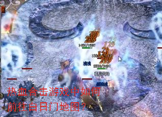 热血合击游戏中如何前往白日门地图? 热血合击游戏中如何前往白日门地图?