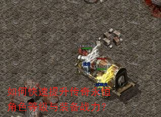 如何快速提升传奇永恒角色等级与装备战力? 如何快速提升传奇永恒角色等级与装备战力?