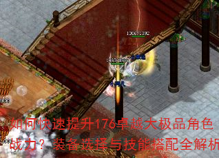 如何快速提升176卓越大极品角色战力?装备选择与技能搭配全解析 如何快速提升176卓越大极品角色战力?装备选择与技能搭配全解析