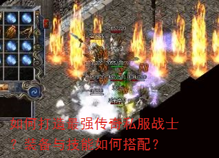 如何打造最强传奇私服战士?装备与技能如何搭配? 如何打造最强传奇私服战士?装备与技能如何搭配?