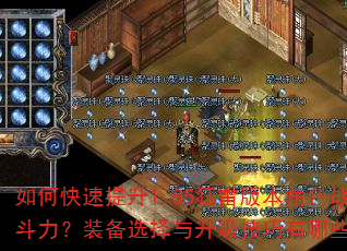 如何快速提升1.85狂雷版本角色战斗力?装备选择与升级技巧有哪些? 如何快速提升1.85狂雷版本角色战斗力?装备选择与升级技巧有哪些?