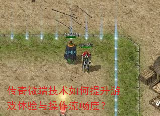 传奇微端技术如何提升游戏体验与操作流畅度? 传奇微端技术如何提升游戏体验与操作流畅度?