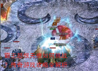 霸王怒恨无痕如何挑战?传奇游戏攻略全解析 霸王怒恨无痕如何挑战?传奇游戏攻略全解析