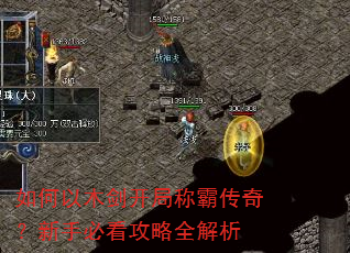 如何以木剑开局称霸传奇?新手必看攻略全解析 如何以木剑开局称霸传奇?新手必看攻略全解析
