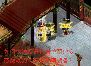 如何快速提升传奇单职业变态版战力与获取稀有装备? 如何快速提升传奇单职业变态版战力与获取稀有装备?