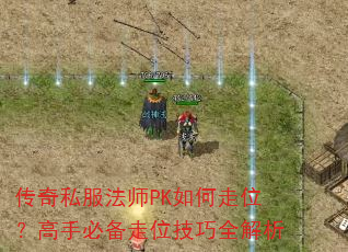 传奇私服法师PK如何走位?高手必备走位技巧全解析 传奇私服法师PK如何走位?高手必备走位技巧全解析