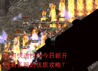 如何快速找到今日新开传奇私服的优质攻略? 如何快速找到今日新开传奇私服的优质攻略?