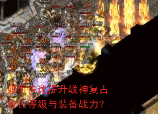 如何快速提升战神复古角色等级与装备战力? 如何快速提升战神复古角色等级与装备战力?