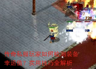 传奇私服玩家如何检测装备幸运值?实用技巧全解析 传奇私服玩家如何检测装备幸运值?实用技巧全解析