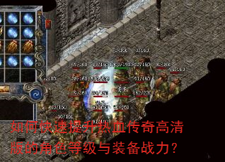 如何快速提升热血传奇高清版的角色等级与装备战力? 如何快速提升热血传奇高清版的角色等级与装备战力?