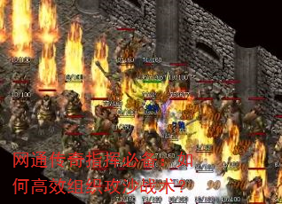 网通传奇指挥必备:如何高效组织攻沙战术? 网通传奇指挥必备:如何高效组织攻沙战术?