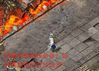 网通传奇指挥必备:如何高效组织攻沙战术? 网通传奇指挥必备:如何高效组织攻沙战术?