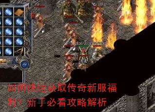 如何快速获取传奇新服福利?新手必看攻略解析 如何快速获取传奇新服福利?新手必看攻略解析