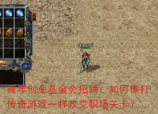 青年创业基金会招聘:如何像打传奇游戏一样攻克职场关卡? 青年创业基金会招聘:如何像打传奇游戏一样攻克职场关卡?