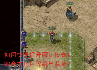 如何快速提升丽江传奇1.80合击角色等级与装备? 如何快速提升丽江传奇1.80合击角色等级与装备?